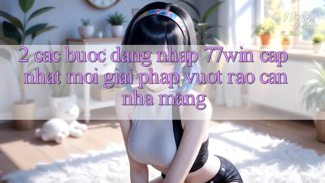 2. Các bước Đăng Nhập 77win Cập Nhật Mới – Giải Pháp Vượt Rào Cản Nhà Mạng