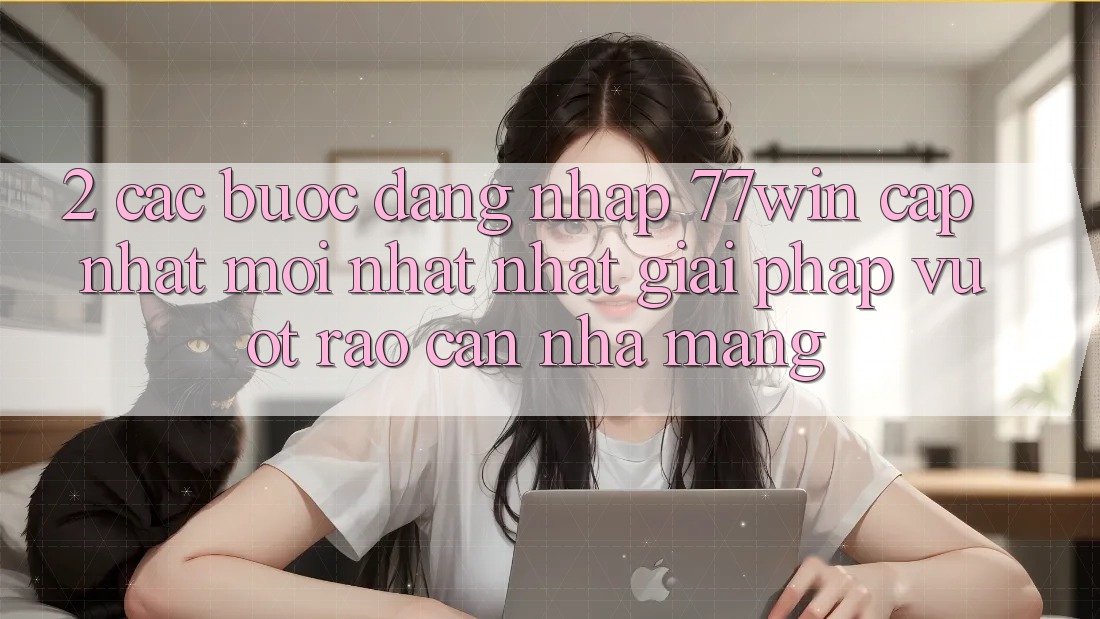 2. Các bước Đăng Nhập 77win Cập Nhật Mới nhất Nhất – Giải Pháp Vượt Rào Cản Nhà Mạng