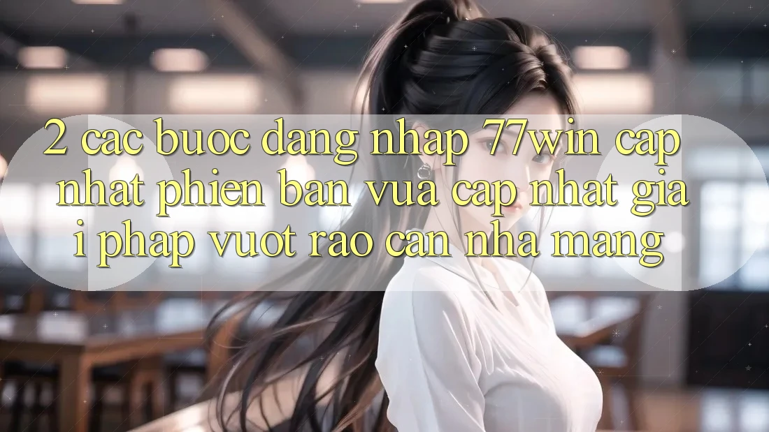 2. Các bước Đăng Nhập 77win Cập Nhật Phiên bản vừa cập nhật – Giải Pháp Vượt Rào Cản Nhà Mạng 2. Các bước Đăng Nhập 77win Cập Nhật Phiên bản vừa cập nhật – Giải Pháp Vượt Rào Cản Nhà Mạng