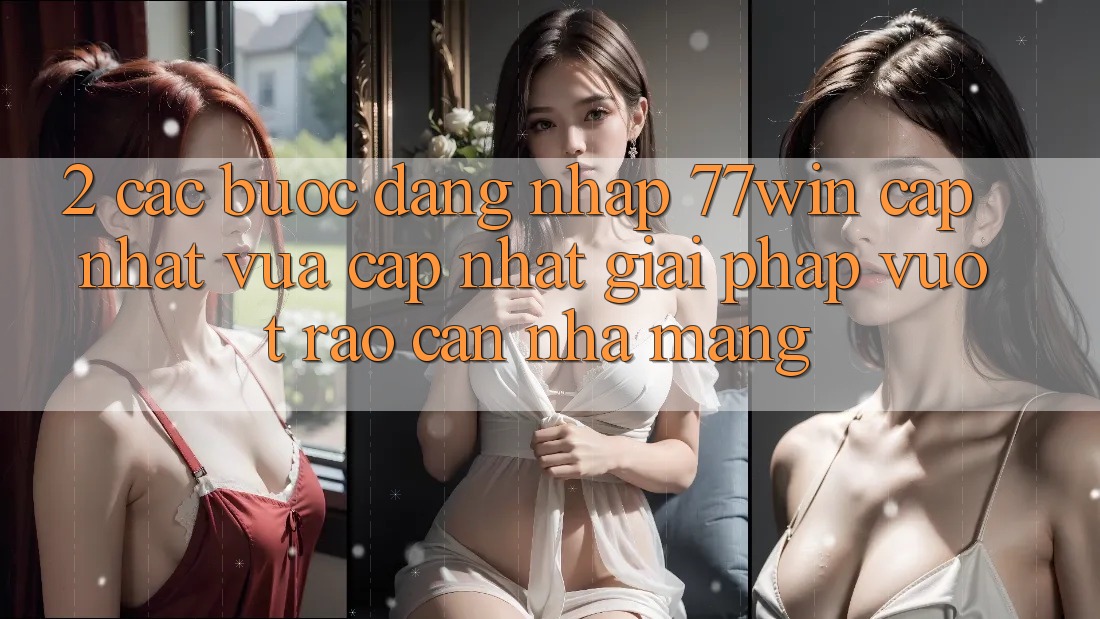 2. Các bước Đăng Nhập 77win Cập Nhật Vừa cập nhật – Giải Pháp Vượt Rào Cản Nhà Mạng
