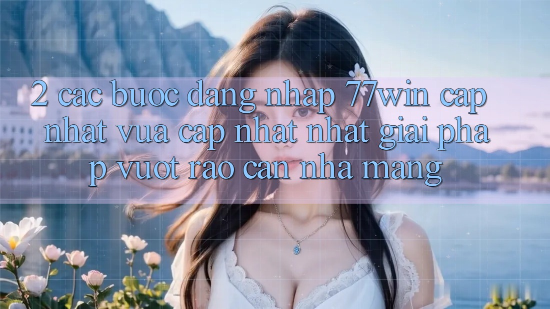 2. Các bước Đăng Nhập 77win Cập Nhật Vừa cập nhật Nhất – Giải Pháp Vượt Rào Cản Nhà Mạng