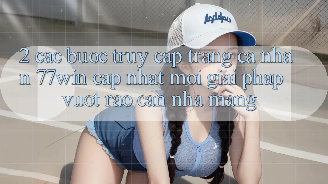 2. Các bước Truy cập trang cá nhân 77win Cập Nhật Mới – Giải Pháp Vượt Rào Cản Nhà Mạng
