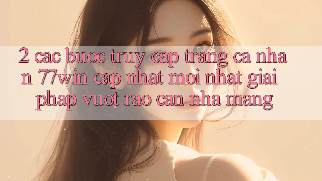 2. Các bước Truy cập trang cá nhân 77win Cập Nhật Mới Nhất – Giải Pháp Vượt Rào Cản Nhà Mạng 2. Các bước Truy cập trang cá nhân 77win Cập Nhật Mới Nhất – Giải Pháp Vượt Rào Cản Nhà Mạng
