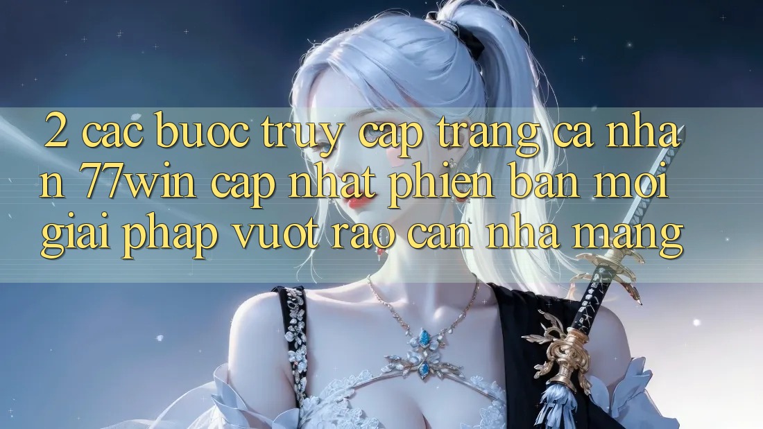 2. Các bước Truy cập trang cá nhân 77win Cập Nhật Phiên bản mới – Giải Pháp Vượt Rào Cản Nhà Mạng