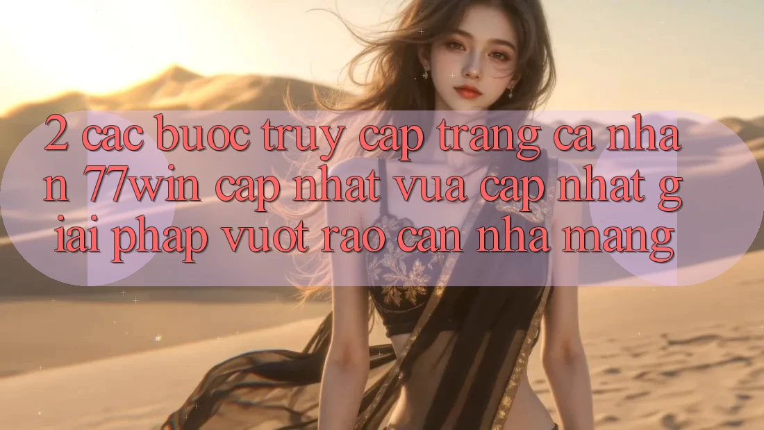 2. Các bước Truy cập trang cá nhân 77win Cập Nhật Vừa cập nhật – Giải Pháp Vượt Rào Cản Nhà Mạng