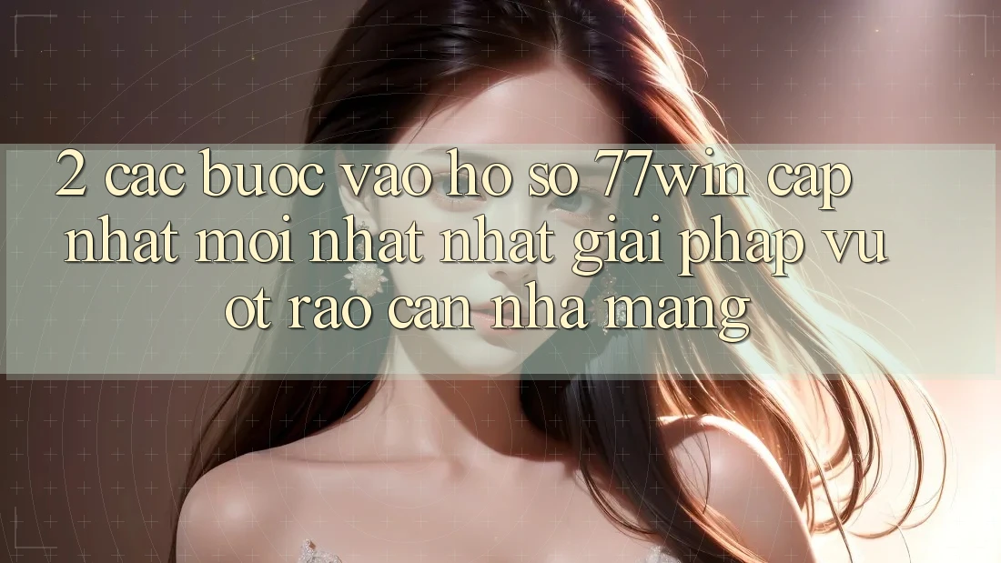 2. Các bước Vào hồ sơ 77win Cập Nhật Mới nhất Nhất – Giải Pháp Vượt Rào Cản Nhà Mạng