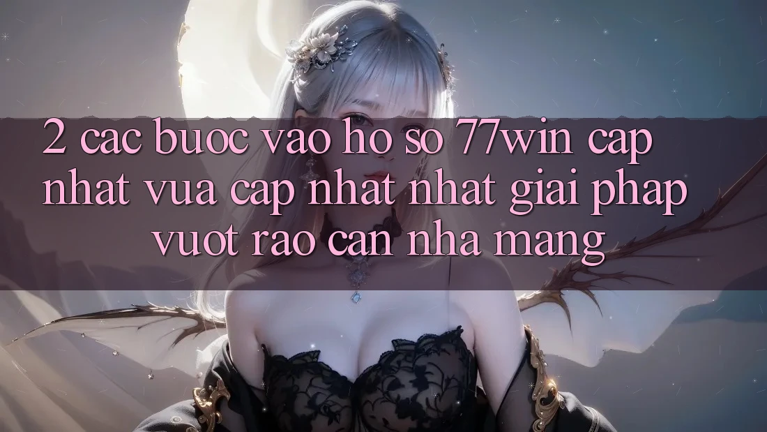 2. Các bước Vào hồ sơ 77win Cập Nhật Vừa cập nhật Nhất – Giải Pháp Vượt Rào Cản Nhà Mạng