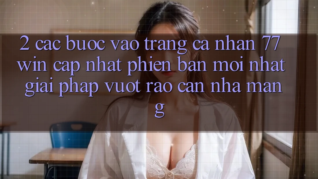 2. Các bước Vào trang cá nhân 77win Cập Nhật Phiên bản mới Nhất – Giải Pháp Vượt Rào Cản Nhà Mạng