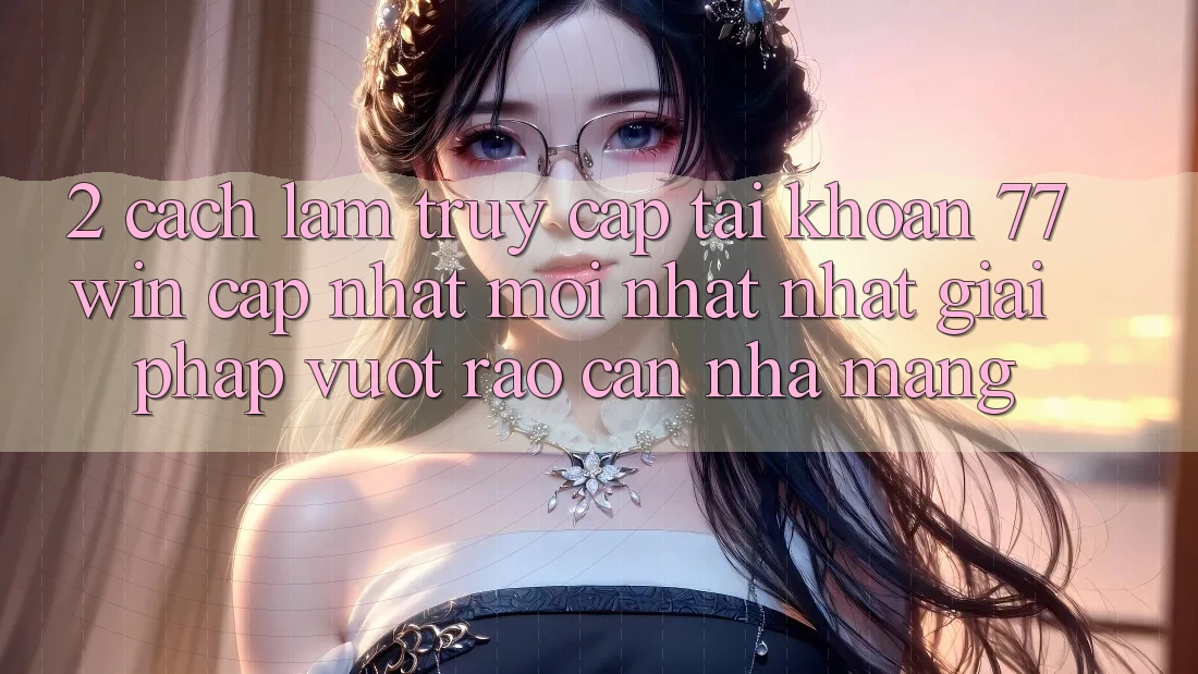 2. Cách làm Truy cập tài khoản 77win Cập Nhật Mới nhất Nhất – Giải Pháp Vượt Rào Cản Nhà Mạng 2. Cách làm Truy cập tài khoản 77win Cập Nhật Mới nhất Nhất – Giải Pháp Vượt Rào Cản Nhà Mạng