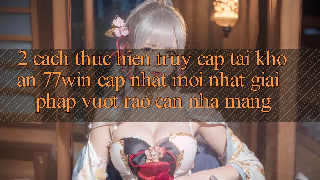 2. Cách thực hiện Truy cập tài khoản 77win Cập Nhật Mới Nhất – Giải Pháp Vượt Rào Cản Nhà Mạng 2. Cách thực hiện Truy cập tài khoản 77win Cập Nhật Mới Nhất – Giải Pháp Vượt Rào Cản Nhà Mạng