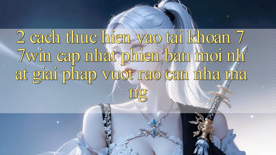 2. Cách thực hiện Vào tài khoản 77win Cập Nhật Phiên bản mới Nhất – Giải Pháp Vượt Rào Cản Nhà Mạng