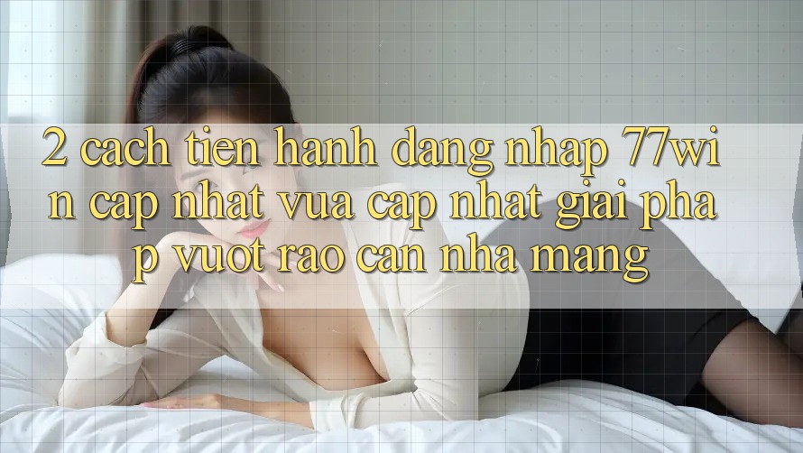 2. Cách tiến hành Đăng Nhập 77win Cập Nhật Vừa cập nhật – Giải Pháp Vượt Rào Cản Nhà Mạng 2. Cách tiến hành Đăng Nhập 77win Cập Nhật Vừa cập nhật – Giải Pháp Vượt Rào Cản Nhà Mạng