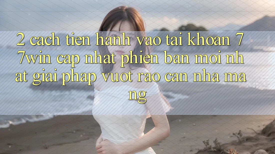 2. Cách tiến hành Vào tài khoản 77win Cập Nhật Phiên bản mới Nhất – Giải Pháp Vượt Rào Cản Nhà Mạng