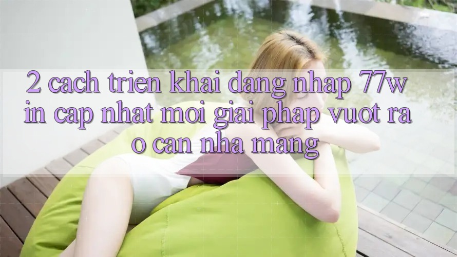2. Cách triển khai Đăng Nhập 77win Cập Nhật Mới – Giải Pháp Vượt Rào Cản Nhà Mạng
