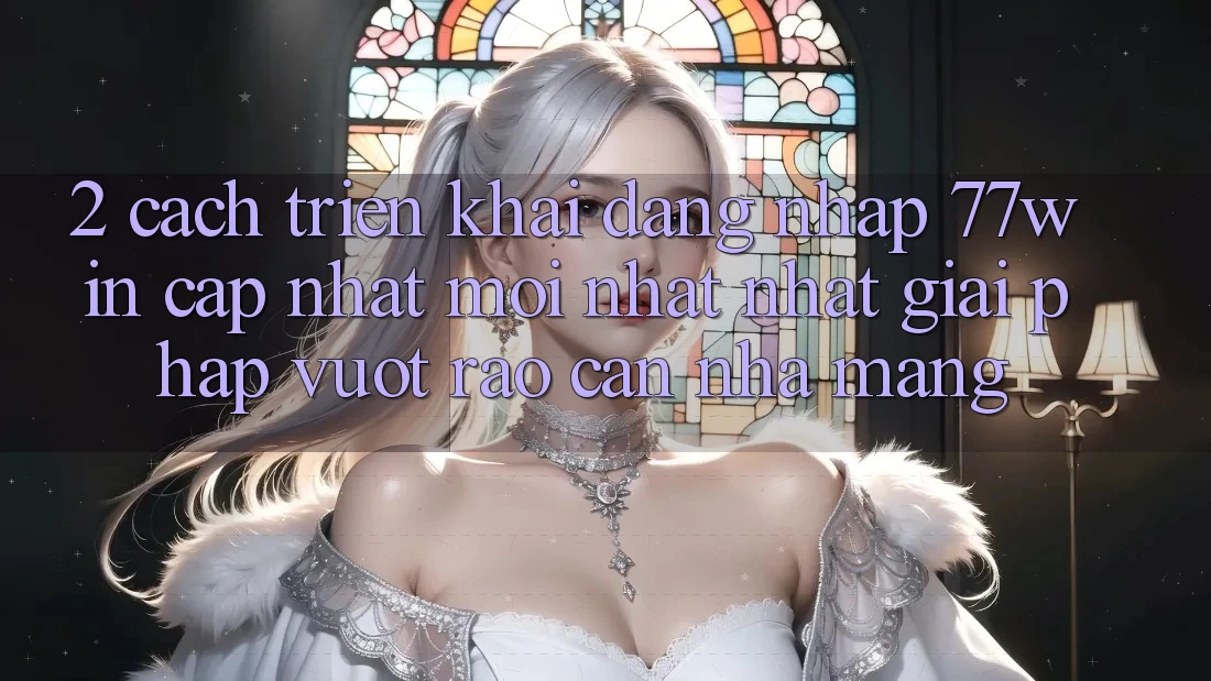 2. Cách triển khai Đăng Nhập 77win Cập Nhật Mới nhất Nhất – Giải Pháp Vượt Rào Cản Nhà Mạng