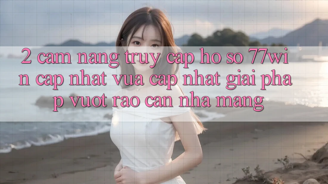 2. Cẩm nang Truy cập hồ sơ 77win Cập Nhật Vừa cập nhật – Giải Pháp Vượt Rào Cản Nhà Mạng