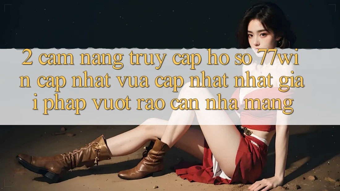 2. Cẩm nang Truy cập hồ sơ 77win Cập Nhật Vừa cập nhật Nhất – Giải Pháp Vượt Rào Cản Nhà Mạng