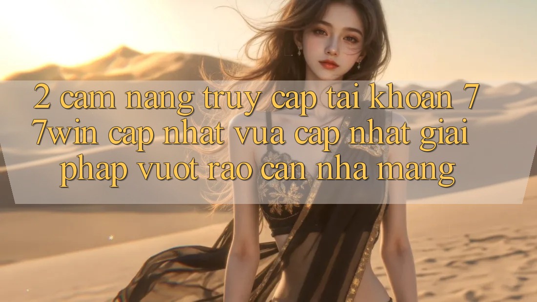 2. Cẩm nang Truy cập tài khoản 77win Cập Nhật Vừa cập nhật – Giải Pháp Vượt Rào Cản Nhà Mạng