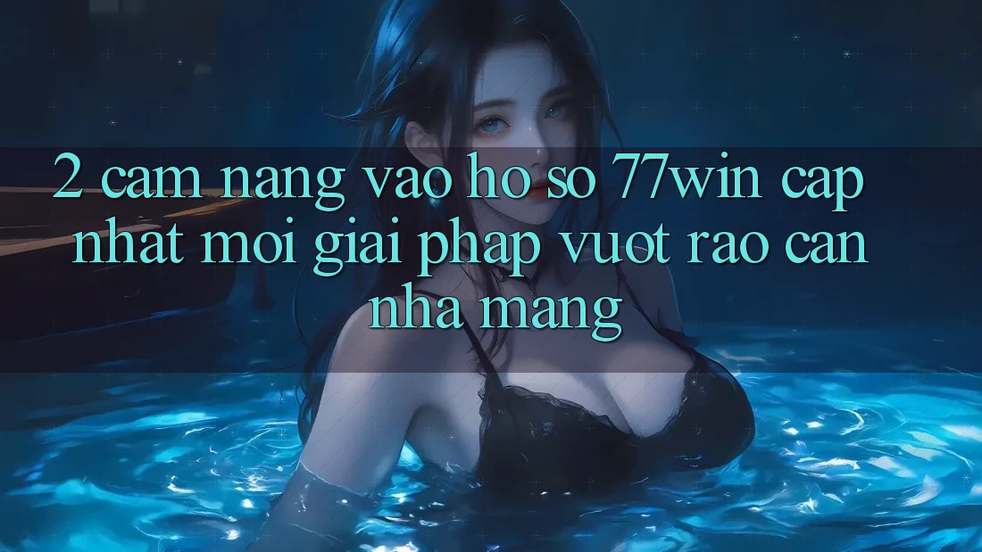 2. Cẩm nang Vào hồ sơ 77win Cập Nhật Mới – Giải Pháp Vượt Rào Cản Nhà Mạng