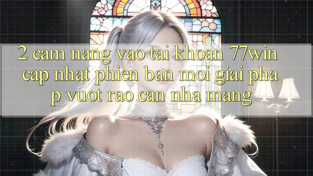 2. Cẩm nang Vào tài khoản 77win Cập Nhật Phiên bản mới – Giải Pháp Vượt Rào Cản Nhà Mạng 2. Cẩm nang Vào tài khoản 77win Cập Nhật Phiên bản mới – Giải Pháp Vượt Rào Cản Nhà Mạng