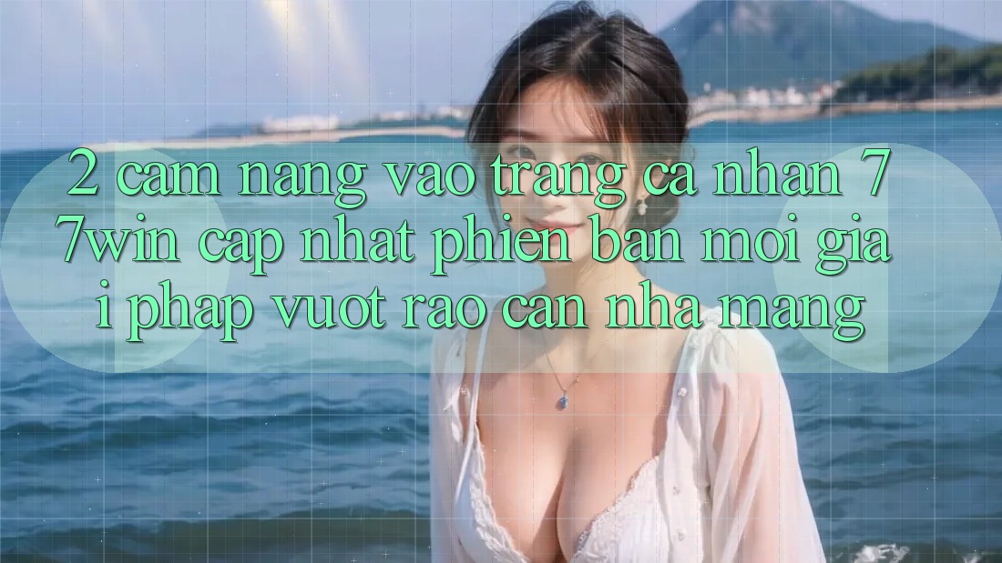 2. Cẩm nang Vào trang cá nhân 77win Cập Nhật Phiên bản mới – Giải Pháp Vượt Rào Cản Nhà Mạng