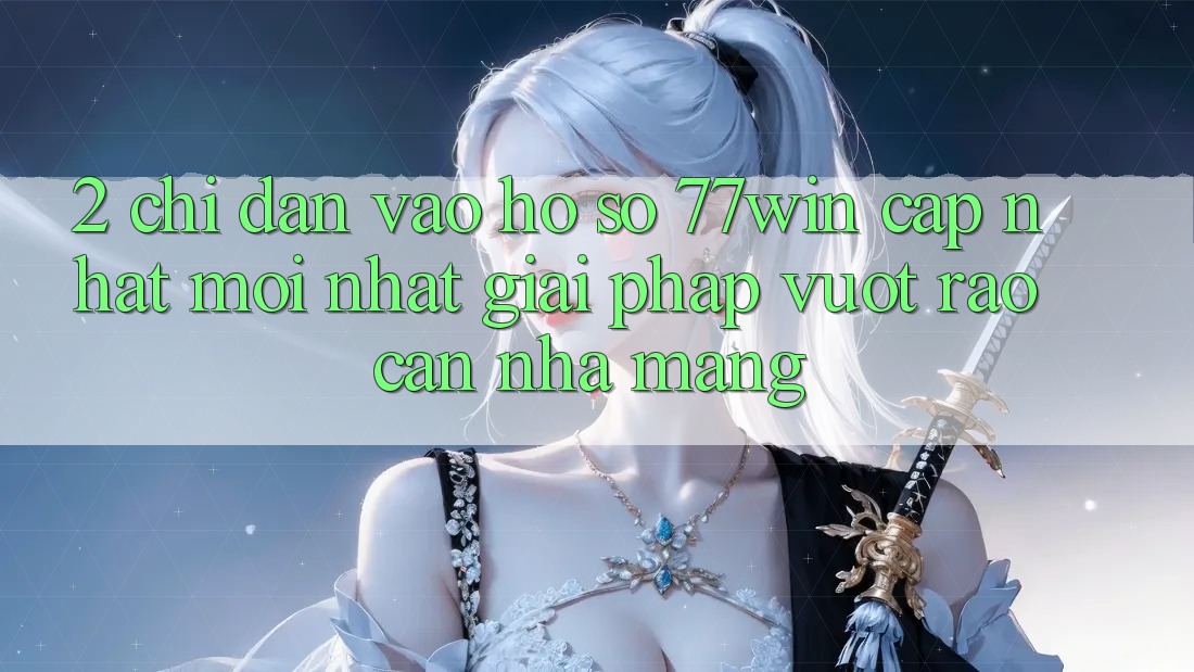 2. Chỉ dẫn Vào hồ sơ 77win Cập Nhật Mới Nhất – Giải Pháp Vượt Rào Cản Nhà Mạng