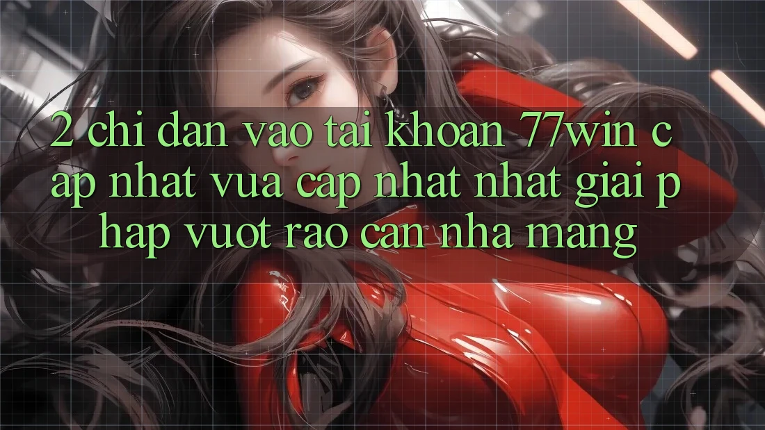 2. Chỉ dẫn Vào tài khoản 77win Cập Nhật Vừa cập nhật Nhất – Giải Pháp Vượt Rào Cản Nhà Mạng