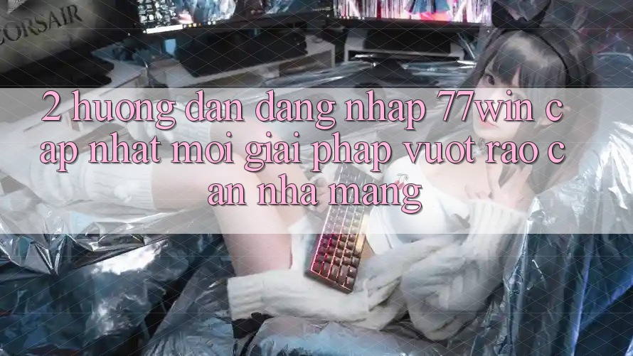 2. Hướng Dẫn Đăng nhập 77win Cập Nhật Mới – Giải Pháp Vượt Rào Cản Nhà Mạng