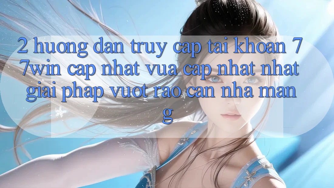 2. Hướng Dẫn Truy cập tài khoản 77win Cập Nhật Vừa cập nhật Nhất – Giải Pháp Vượt Rào Cản Nhà Mạng