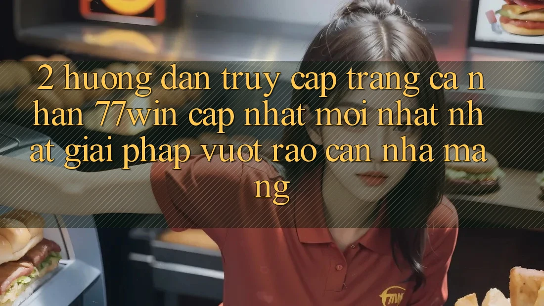 2. Hướng Dẫn Truy cập trang cá nhân 77win Cập Nhật Mới nhất Nhất – Giải Pháp Vượt Rào Cản Nhà Mạng