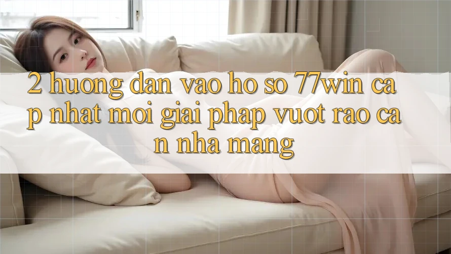 2. Hướng Dẫn Vào hồ sơ 77win Cập Nhật Mới – Giải Pháp Vượt Rào Cản Nhà Mạng