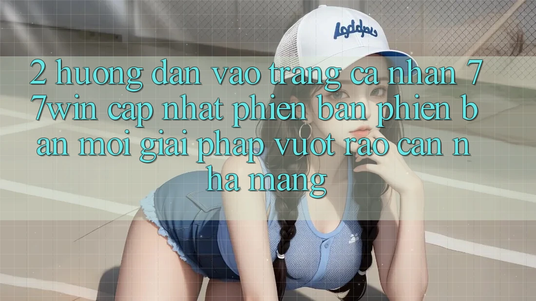 2. Hướng Dẫn Vào trang cá nhân 77win Cập Nhật Phiên bản phiên bản mới – Giải Pháp Vượt Rào Cản Nhà Mạng