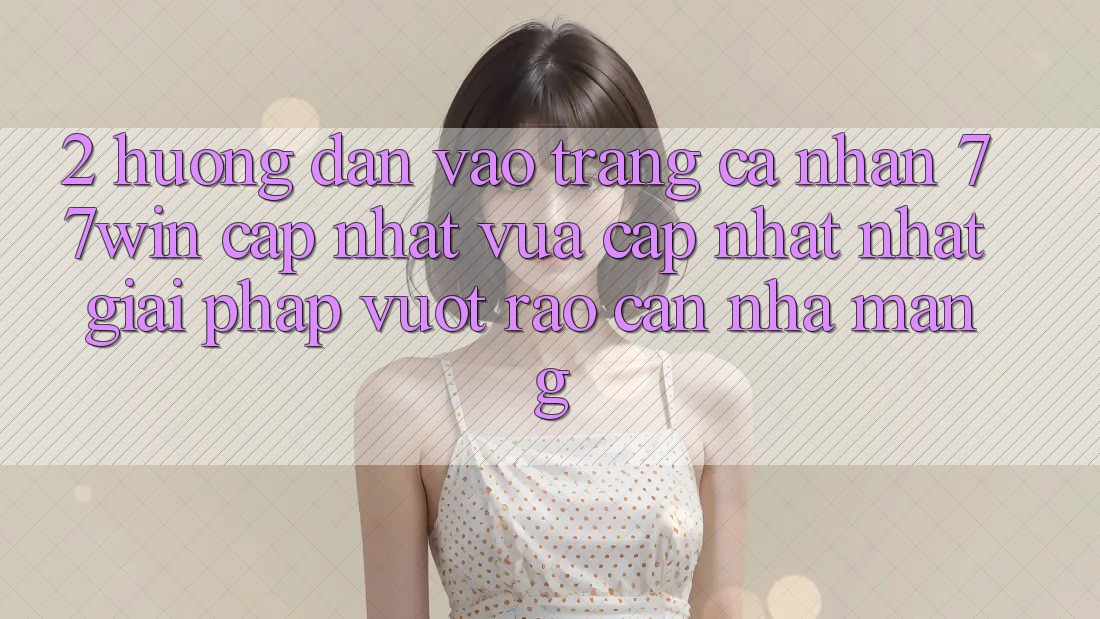 2. Hướng Dẫn Vào trang cá nhân 77win Cập Nhật Vừa cập nhật Nhất – Giải Pháp Vượt Rào Cản Nhà Mạng