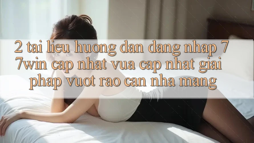 2. Tài liệu hướng dẫn Đăng Nhập 77win Cập Nhật Vừa cập nhật – Giải Pháp Vượt Rào Cản Nhà Mạng 2. Tài liệu hướng dẫn Đăng Nhập 77win Cập Nhật Vừa cập nhật – Giải Pháp Vượt Rào Cản Nhà Mạng