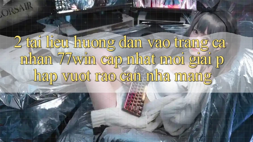 2. Tài liệu hướng dẫn Vào trang cá nhân 77win Cập Nhật Mới – Giải Pháp Vượt Rào Cản Nhà Mạng