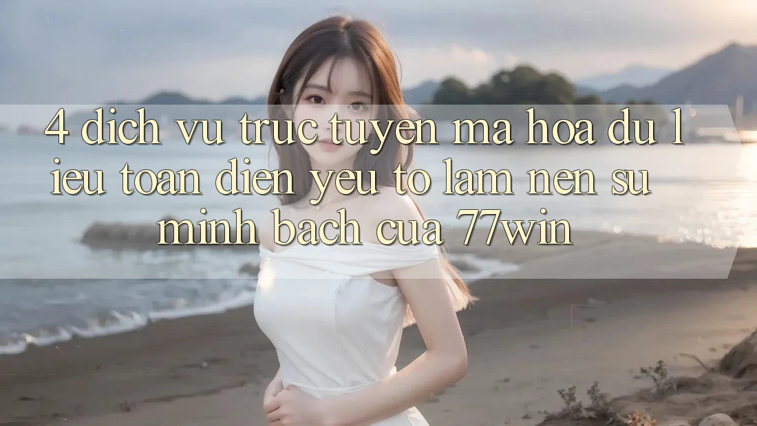 4. Dịch vụ trực tuyến Mã hóa dữ liệu Toàn Diện – Yếu Tố Làm Nên Sự Minh bạch Của 77win 4. Dịch vụ trực tuyến Mã hóa dữ liệu Toàn Diện – Yếu Tố Làm Nên Sự Minh bạch Của 77win