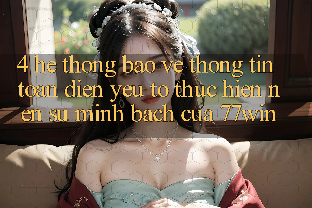 4. Hệ Thống Bảo vệ thông tin Toàn Diện – Yếu Tố Thực hiện Nên Sự Minh bạch Của 77win