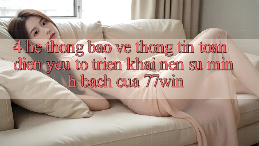 4. Hệ Thống Bảo vệ thông tin Toàn Diện – Yếu Tố Triển khai Nên Sự Minh bạch Của 77win