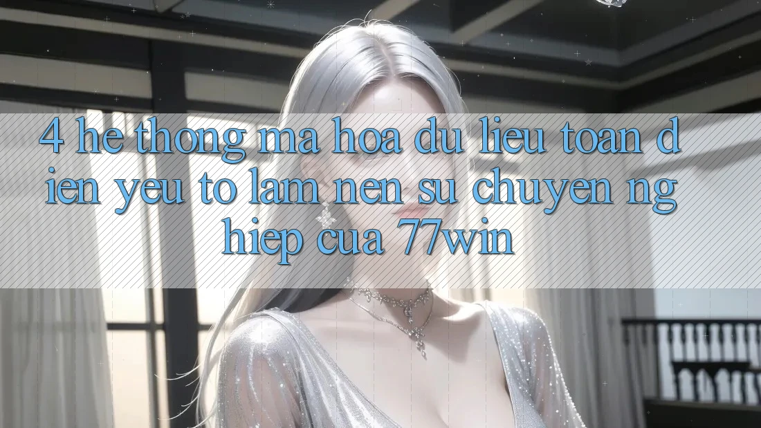 4. Hệ Thống Mã hóa dữ liệu Toàn Diện – Yếu Tố Làm Nên Sự Chuyên nghiệp Của 77win 4. Hệ Thống Mã hóa dữ liệu Toàn Diện – Yếu Tố Làm Nên Sự Chuyên nghiệp Của 77win