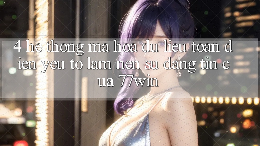 4. Hệ Thống Mã hóa dữ liệu Toàn Diện – Yếu Tố Làm Nên Sự Đáng tin Của 77win 4. Hệ Thống Mã hóa dữ liệu Toàn Diện – Yếu Tố Làm Nên Sự Đáng tin Của 77win