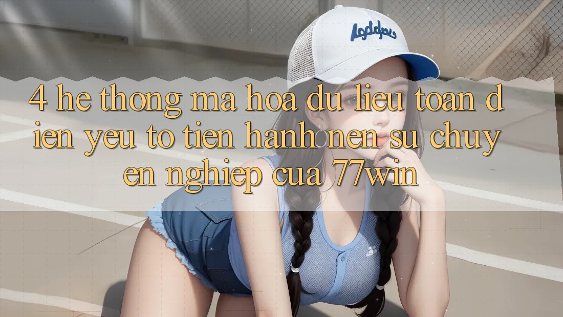 4. Hệ Thống Mã hóa dữ liệu Toàn Diện – Yếu Tố Tiến hành Nên Sự Chuyên nghiệp Của 77win