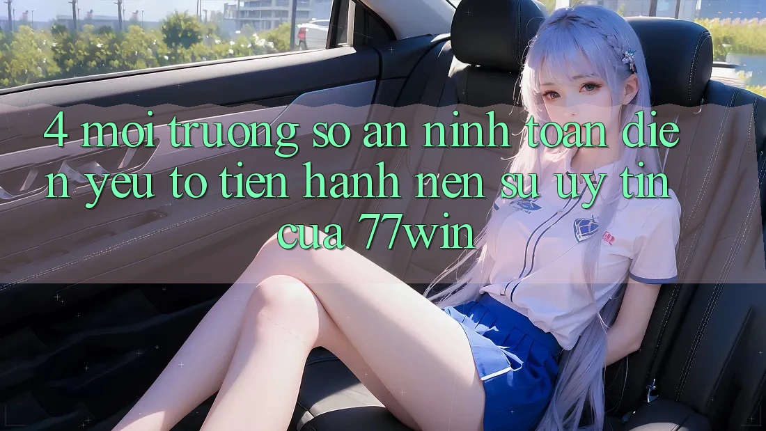 4. Môi trường số An ninh Toàn Diện – Yếu Tố Tiến hành Nên Sự Uy Tín Của 77win 4. Môi trường số An ninh Toàn Diện – Yếu Tố Tiến hành Nên Sự Uy Tín Của 77win