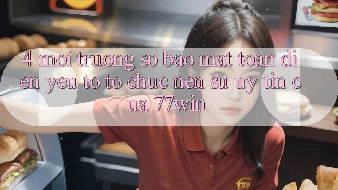4. Môi trường số Bảo Mật Toàn Diện – Yếu Tố Tổ chức Nên Sự Uy Tín Của 77win 4. Môi trường số Bảo Mật Toàn Diện – Yếu Tố Tổ chức Nên Sự Uy Tín Của 77win