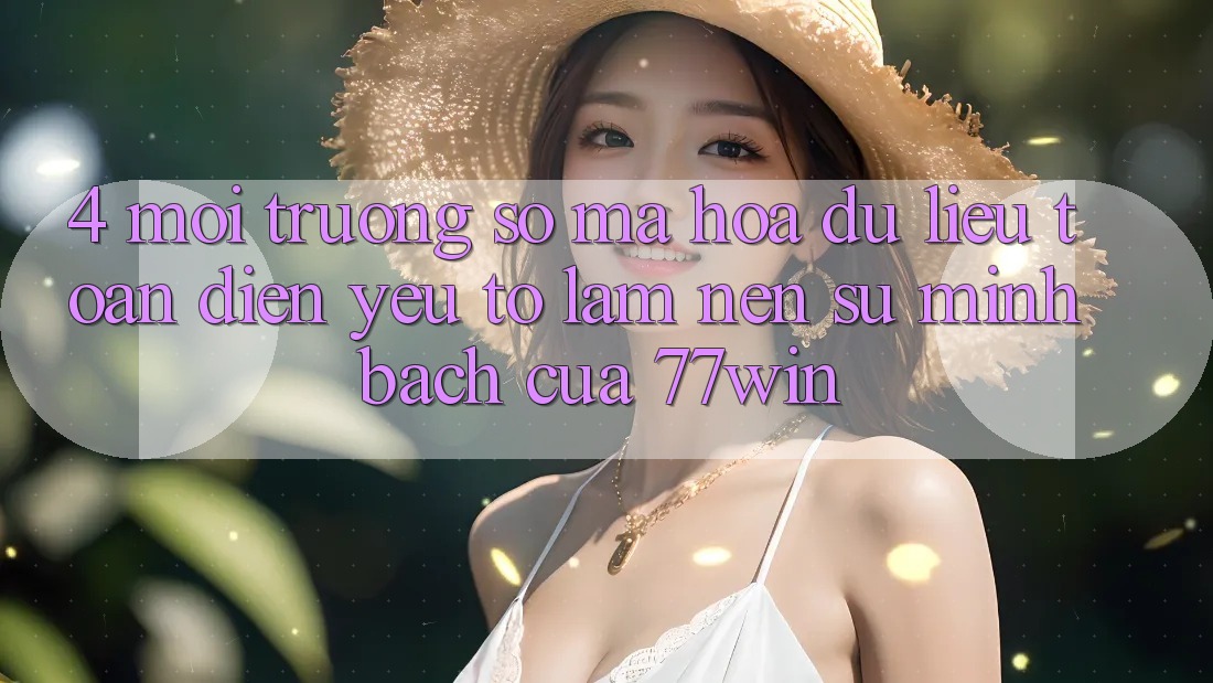 4. Môi trường số Mã hóa dữ liệu Toàn Diện – Yếu Tố Làm Nên Sự Minh bạch Của 77win 4. Môi trường số Mã hóa dữ liệu Toàn Diện – Yếu Tố Làm Nên Sự Minh bạch Của 77win