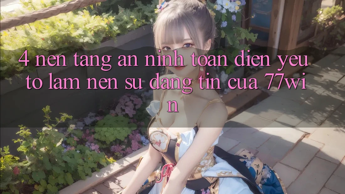 4. Nền tảng An ninh Toàn Diện – Yếu Tố Làm Nên Sự Đáng tin Của 77win 4. Nền tảng An ninh Toàn Diện – Yếu Tố Làm Nên Sự Đáng tin Của 77win