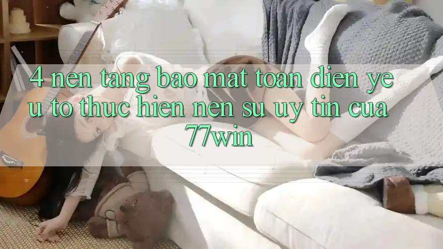 4. Nền tảng Bảo Mật Toàn Diện – Yếu Tố Thực hiện Nên Sự Uy Tín Của 77win 4. Nền tảng Bảo Mật Toàn Diện – Yếu Tố Thực hiện Nên Sự Uy Tín Của 77win
