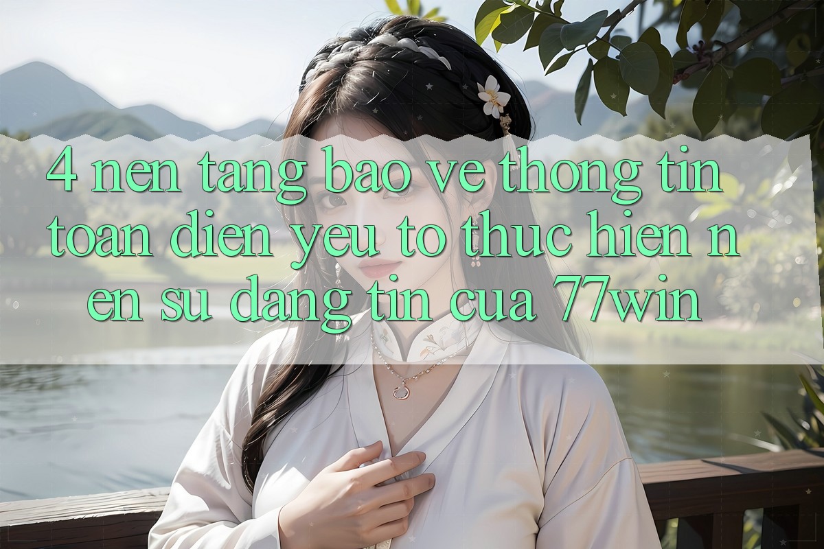 4. Nền tảng Bảo vệ thông tin Toàn Diện – Yếu Tố Thực hiện Nên Sự Đáng tin Của 77win