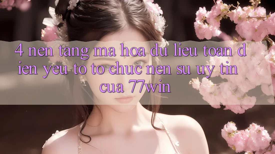 4. Nền tảng Mã hóa dữ liệu Toàn Diện – Yếu Tố Tổ chức Nên Sự Uy Tín Của 77win