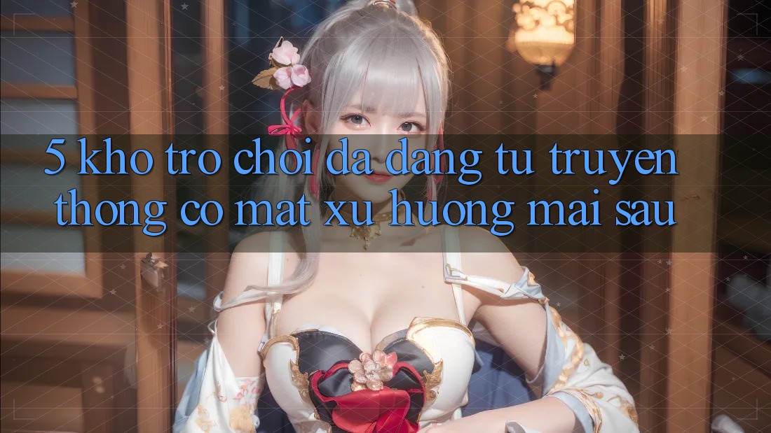 5. Kho Trò Chơi Đa Dạng: Từ Truyền Thống Có mặt Xu Hướng Mai sau