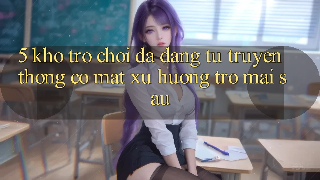 5. Kho Trò Chơi Đa Dạng: Từ Truyền Thống Có mặt Xu Hướng Trở mai sau